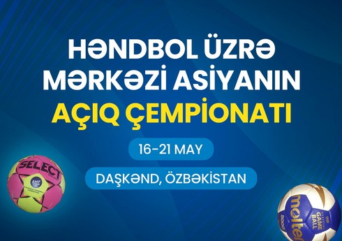 Azərbaycanın həndbol millisi Özbəkistandakı turnirdə bu gün ilk matçını keçirəcək